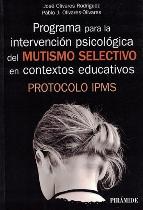 Olivares Rodríguez, José; Olivares-Olivares, Pablo J. Programa para la intervención psicológica del mutismo selectivo en contextos educativos : protocolo IPMS. Madrid : Pirámide; 2019.